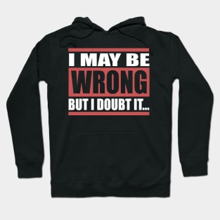 I May Be Wrong But I Doubt It Hoodie